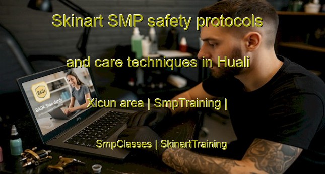 Skinart SMP safety protocols and care techniques in Huali Xicun area | SmpTraining | SmpClasses | SkinartTraining-China